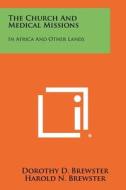 The Church and Medical Missions: In Africa and Other Lands di Dorothy D. Brewster, Harold N. Brewster edito da Literary Licensing, LLC