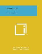 Coyote Tales: Navaho Life Series di William Morgan, Robert W. Young edito da Literary Licensing, LLC