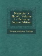 Marietta: A Novel, Volume 1 di Thomas Adolphus Trollope edito da Nabu Press