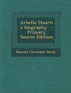 Arbella Stuart; A Biography di Blanche Christabel Hardy edito da Nabu Press