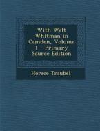 With Walt Whitman in Camden, Volume 1 di Horace Traubel edito da Nabu Press
