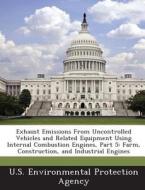 Exhaust Emissions From Uncontrolled Vehicles And Related Equipment Using Internal Combustion Engines, Part 5 edito da Bibliogov