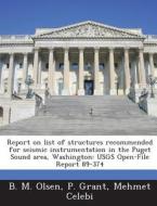 Report On List Of Structures Recommended For Seismic Instrumentation In The Puget Sound Area, Washington di B M Olsen, P Grant, Mehmet Celebi edito da Bibliogov