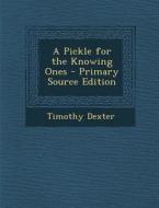 A Pickle for the Knowing Ones - Primary Source Edition di Timothy Dexter edito da Nabu Press