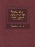 History of the Town of Marlborough, Ulster County, New York, from Its Earliest Discovery di C. M. Woolsey edito da Nabu Press