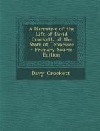 A Narrative of the Life of David Crockett, of the State of Tennessee di David Crockett edito da Nabu Press