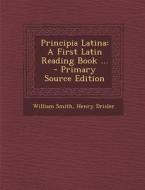 Principia Latina: A First Latin Reading Book ... di William Smith, Henry Drisler edito da Nabu Press