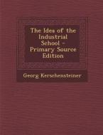 The Idea of the Industrial School di Georg Kerschensteiner edito da Nabu Press