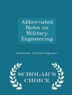 Abbreviated Notes On Military Engineering - Scholar's Choice Edition di Institution Of Royal Engineers edito da Scholar's Choice