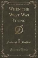 When The West Was Young (classic Reprint) di Frederick R Bechdolt edito da Forgotten Books