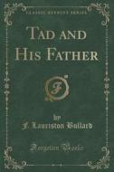 Tad And His Father (classic Reprint) di F Lauriston Bullard edito da Forgotten Books