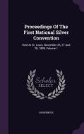 Proceedings Of The First National Silver Convention di Anonymous edito da Palala Press
