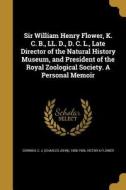 SIR WILLIAM HENRY FLOWER K C B di Victor A. Flower edito da WENTWORTH PR