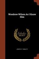 Woodrow Wilson as I Know Him di Joseph P. Tumulty edito da PINNACLE