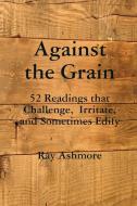 Against the Grain di Ray Ashmore edito da Lulu.com