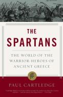 The Spartans: The World of the Warrior-Heroes of Ancient Greece di Paul Cartledge edito da VINTAGE