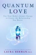 Quantum Love: Use Your Body's Atomic Energy to Create the Relationship You Desire di Laura Berman edito da HAY HOUSE