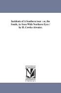 Incidents of a Southern Tour: Or, the South, as Seen with Northern Eyes / By H. Cowles Atwater. di Horace Cowles Atwater edito da UNIV OF MICHIGAN PR