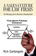 A Sales Culture for Law Firms: The Missing Link in Business Development di Rick Santangelo edito da Booksurge Publishing