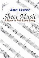 Sheet Music: A Rock 'n' Roll Love Story di Ann Lister edito da Createspace Independent Publishing Platform
