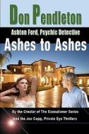 Ashes to Ashes: Ashton Ford, Psychic Detective: Ashton Ford Series di Don Pendleton edito da Createspace