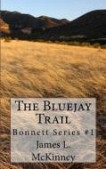 The Bluejay Trail: Bonnett Series #1 di James L. McKinney edito da Createspace