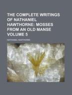 The Complete Writings Of Nathaniel Hawthorne di Nathaniel Hawthorne edito da General Books Llc
