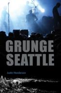 Grunge Seattle di Justin Henderson edito da HISTORY PR