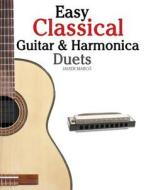 Easy Classical Guitar & Harmonica Duets: Featuring Music of Beethoven, Bach, Wagner, Handel and Other Composers. in Standard Notation and Tablature di Javier Marco edito da Createspace