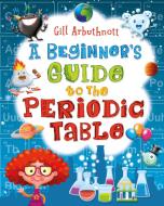 A Beginner's Guide to the Periodic Table di Gill (Author) Arbuthnott edito da Bloomsbury Publishing PLC