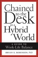 Chained to the Desk in a Hybrid World: A Guide to Work-Life Balance di Bryan E. Robinson edito da NEW YORK UNIV PR
