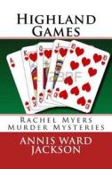 Highland Games: Rachel Myers Murder Mysteries di Annis Ward Jackson edito da Createspace