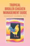 Tropical Broiler Chicken Management Guide di Hauhouot Diambra-Odi edito da Xlibris