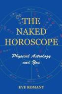 The Naked Horoscope: Physical Astrology and You di Eve Romany edito da Createspace