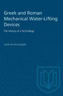 Greek and Roman Mechanical Water-Lifting Devices di Joseph Peter Oleson edito da University of Toronto Press