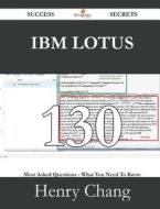 Ibm Lotus 130 Success Secrets - 130 Most Asked Questions On Ibm Lotus - What You Need To Know di Henry Chang edito da Emereo Publishing