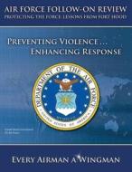 Air Force Follow-On Review - Protecting the Force: Lessons from Fort Hood - Preventing Violence ... Enhancing Response di United States Government Us Air Force edito da Createspace