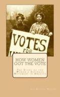 How Women Got the Vote: The Story of the Women's Suffrage Movement in America di Ida Husted Harper edito da Createspace