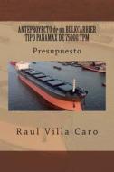 Anteproyecto de Un Bulkcarrier Tipo Panamax de 75000 TPM: Presupuesto di Raul Villa Caro edito da Createspace