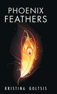 Phoenix Feathers di Kristina Goltsis edito da Balboa Press