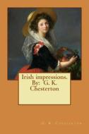 Irish Impressions. by: G. K. Chesterton di G. K. Chesterton edito da Createspace Independent Publishing Platform