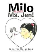 Milo Meets Ms. Jen! di Jennifer Colandrea edito da Xlibris