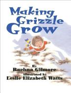 Making Grizzle Grow di Rachna Gilmore edito da FITZHENRY & WHITESIDE