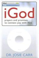 iGod: Prayers and Promises to Connect to You with Him di Josie Carr edito da HARRISON HOUSE
