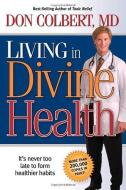 Living in Divine Health di Don Colbert edito da Siloam Press