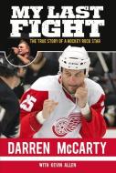 My Last Fight: The True Story of a Hockey Rock Star di Darren McCarty, Kevin Allen edito da TRIUMPH BOOKS