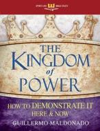 The Kingdom of Power: How to Demonstrate It Here and Now di Guillermo Maldonado edito da WHITAKER HOUSE