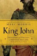 King John - Treachery and Tyranny in Medieval England: The Road to Magna Carta di Marc Morris edito da W W NORTON