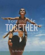 You and Me Together: Moms, Dads, and Kids Around the World di Barbara Kerley edito da Perfection Learning