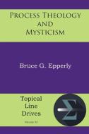 Process Theology and Mysticism di Bruce G Epperly edito da Energion Publications